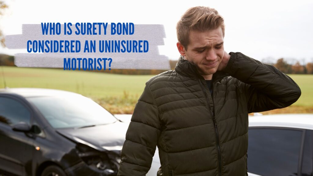 Who is Surety Bond considered an uninsured motorist? - The guy was stressed because he got into a car accident and the car has no insurance.